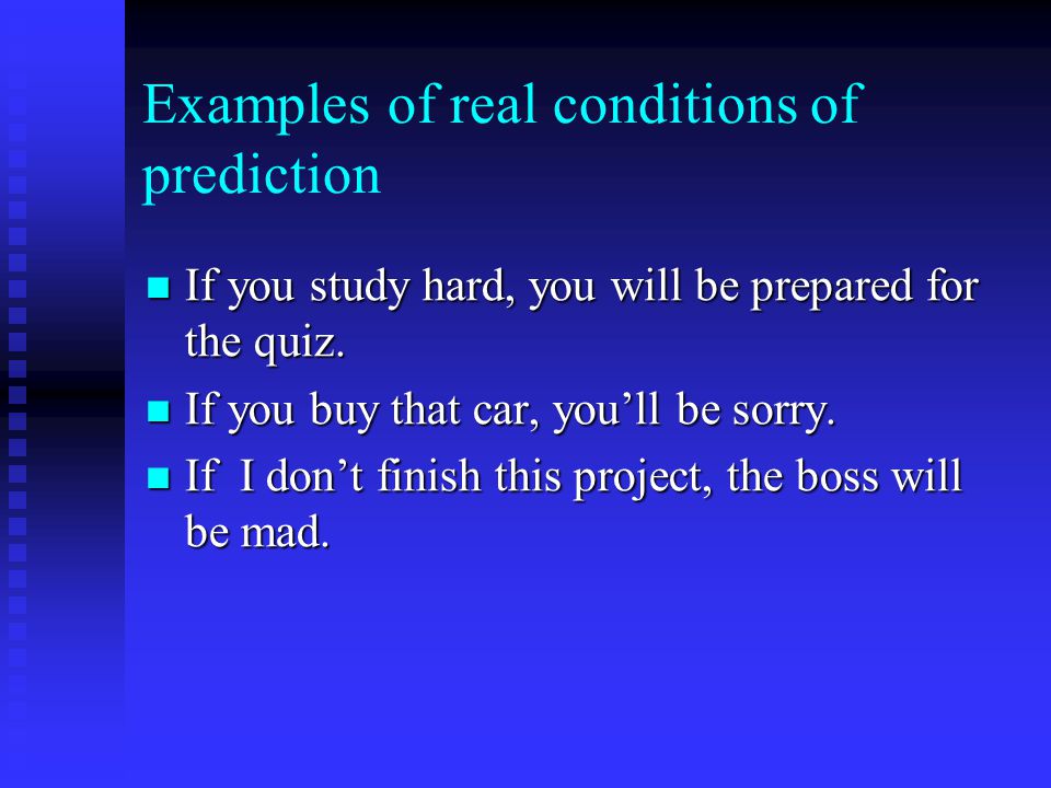 Examples of real conditions of prediction If you study hard, you will be prepared for the quiz.