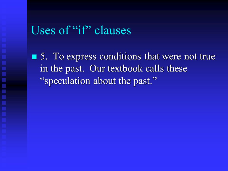Uses of if clauses 5. To express conditions that were not true in the past.