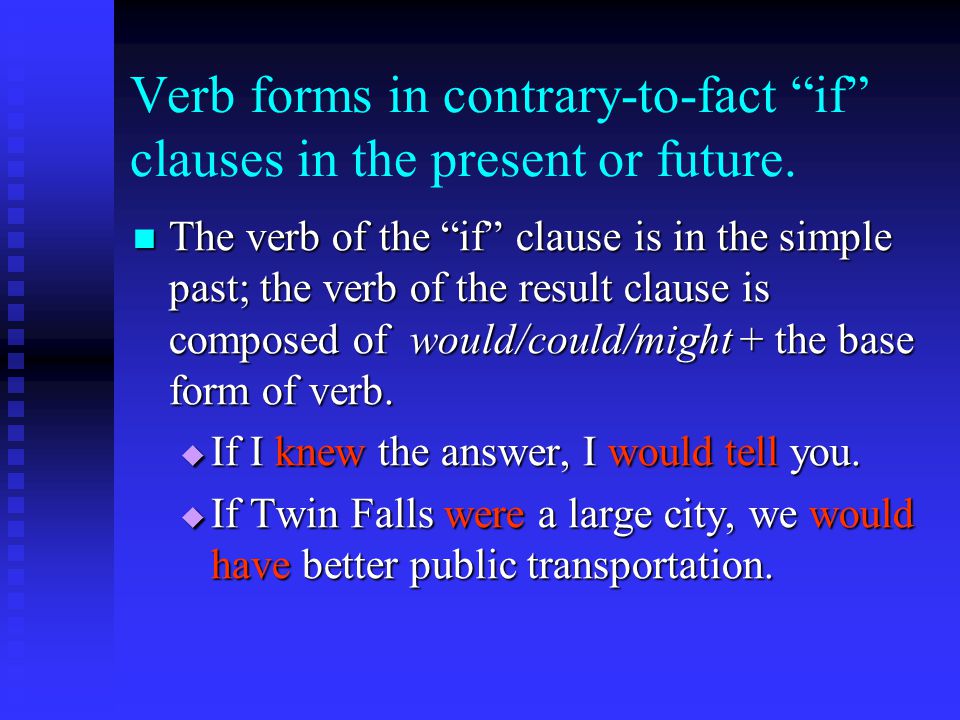 Verb forms in contrary-to-fact if clauses in the present or future.