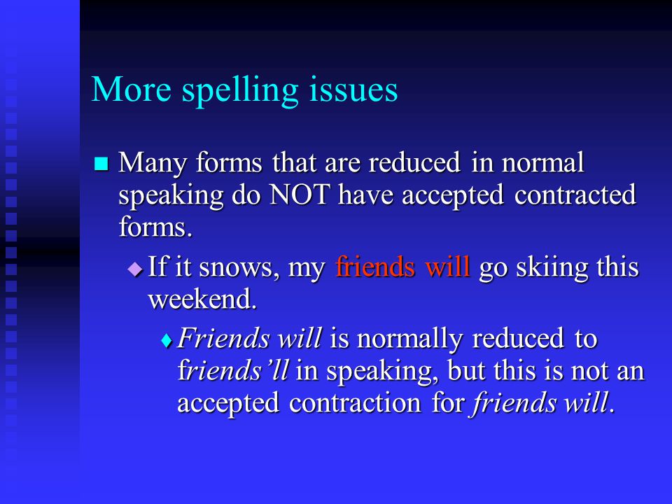 More spelling issues Many forms that are reduced in normal speaking do NOT have accepted contracted forms.