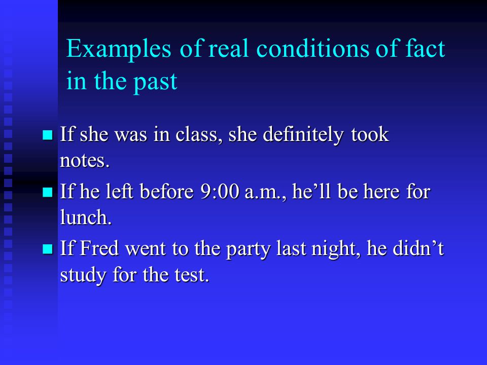 Examples of real conditions of fact in the past If she was in class, she definitely took notes.