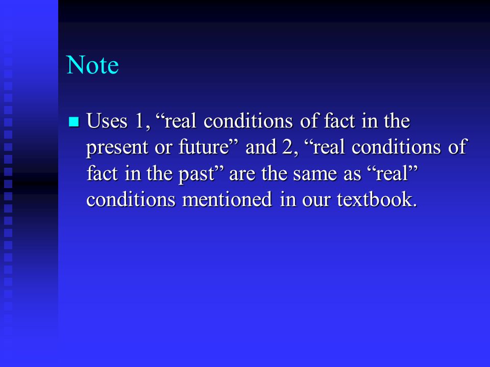 Note Uses 1, real conditions of fact in the present or future and 2, real conditions of fact in the past are the same as real conditions mentioned in our textbook.