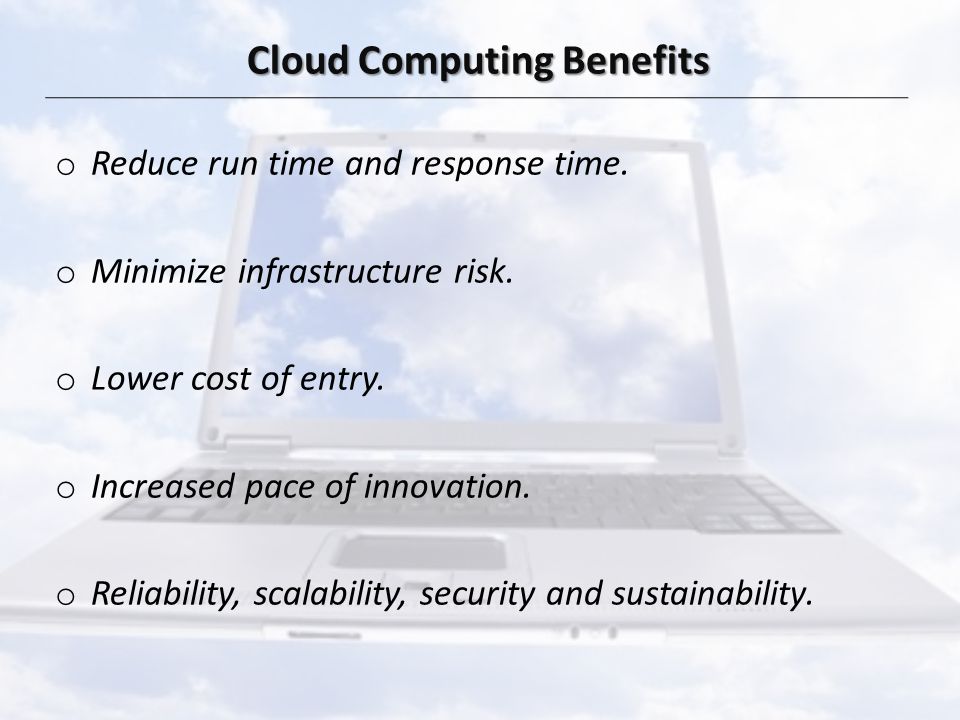 Cloud Computing Benefits o Reduce run time and response time.