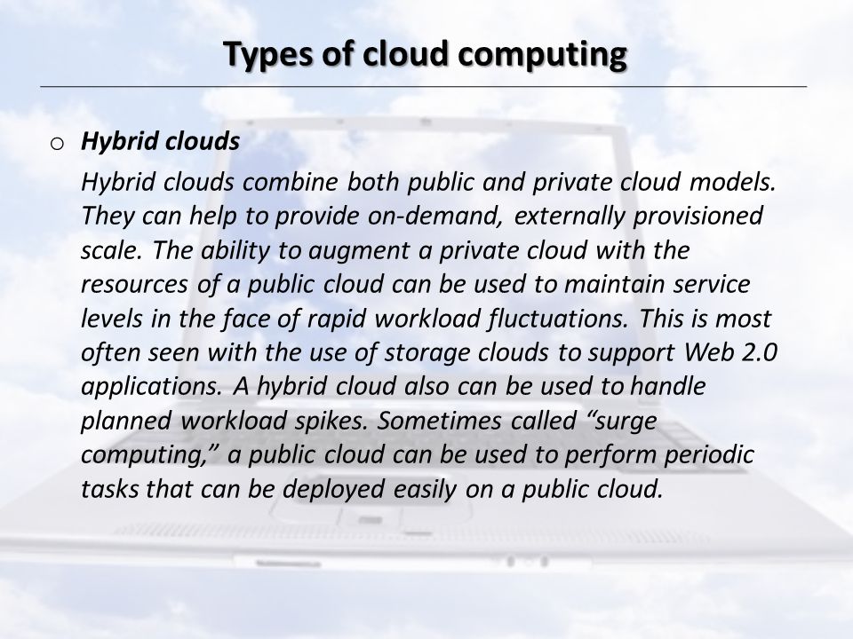 Types of cloud computing o Hybrid clouds Hybrid clouds combine both public and private cloud models.