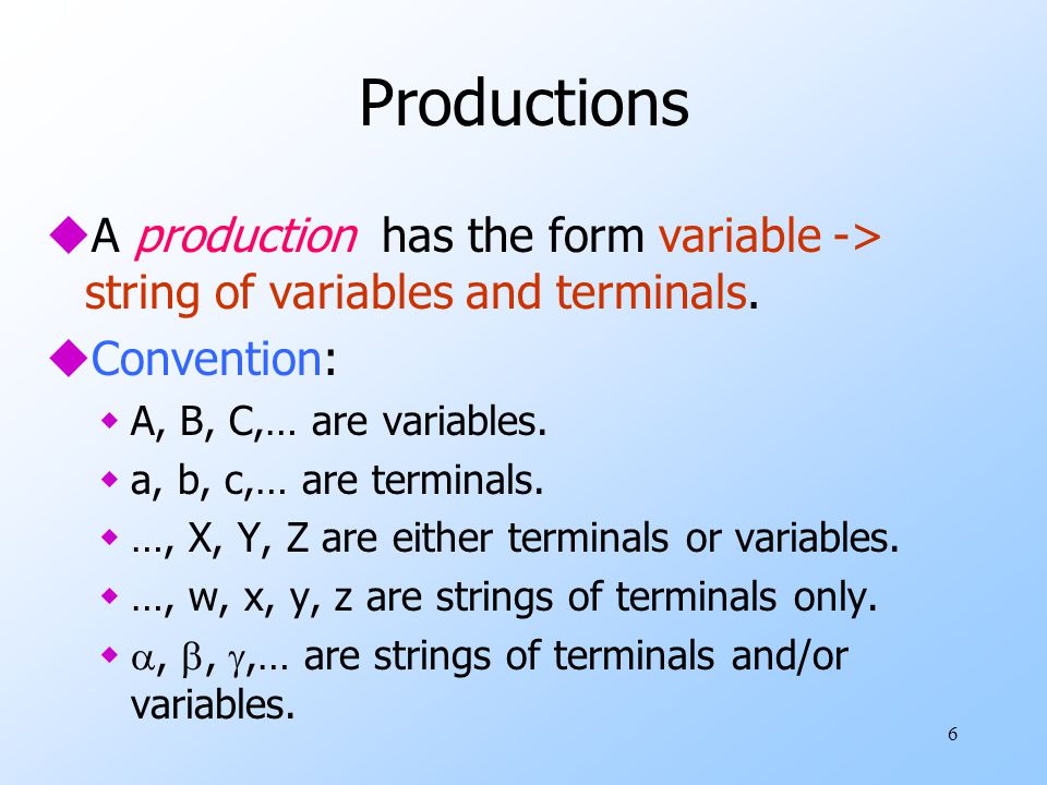 6 Productions uA production has the form variable -> string of variables and terminals.
