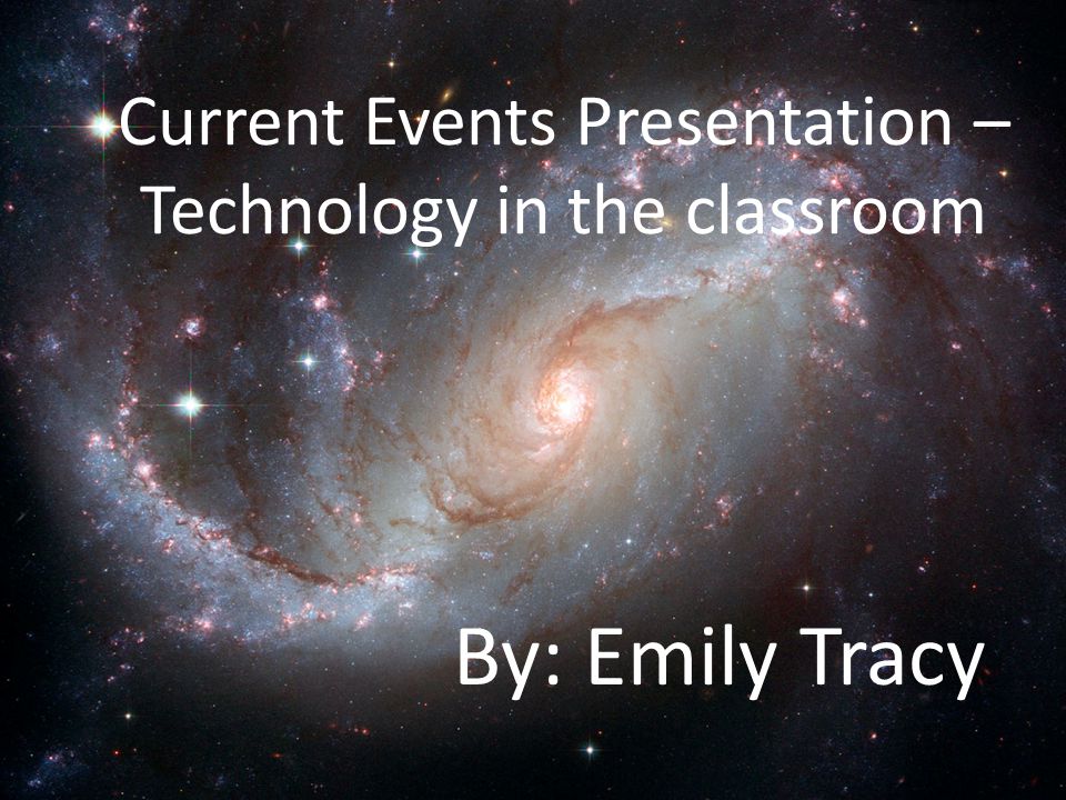 Current Events Presentation – Technology in the classroom By: Emily Tracy