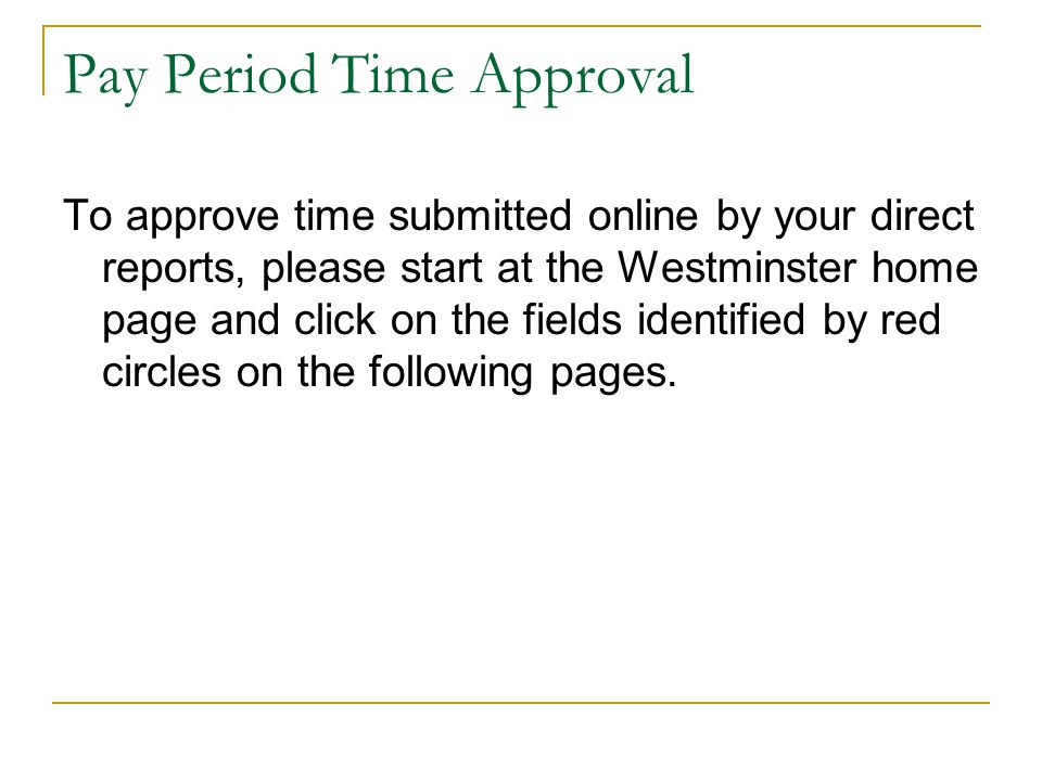 To approve time submitted online by your direct reports, please start at the Westminster home page and click on the fields identified by red circles on the following pages.