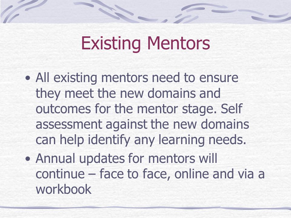 Existing Mentors All existing mentors need to ensure they meet the new domains and outcomes for the mentor stage.