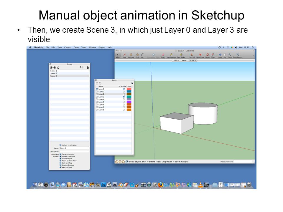 Manual object animation in Sketchup Then, we create Scene 3, in which just Layer 0 and Layer 3 are visible
