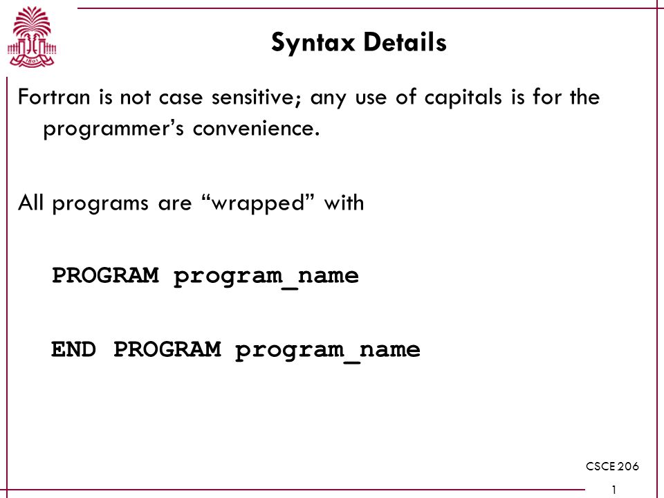 CSCE Syntax Details Fortran is not case sensitive; any use of capitals is for the programmer’s convenience.