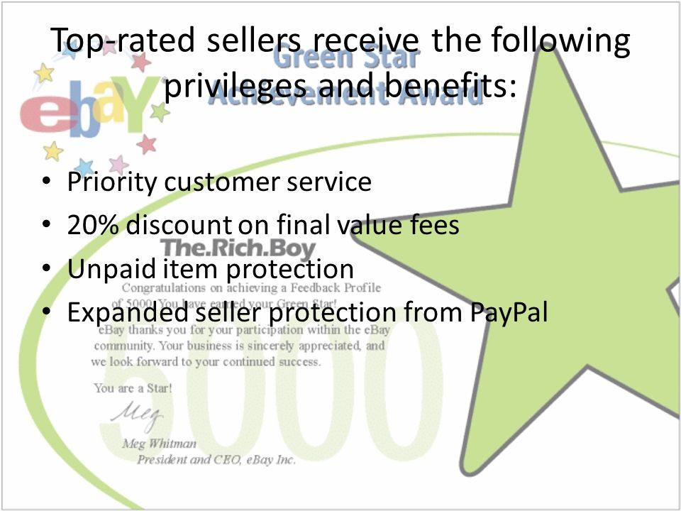 Priority customer service 20% discount on final value fees Unpaid item protection Expanded seller protection from PayPal Top-rated sellers receive the following privileges and benefits: