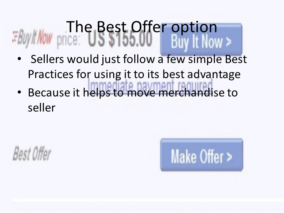 Sellers would just follow a few simple Best Practices for using it to its best advantage Because it helps to move merchandise to seller The Best Offer option
