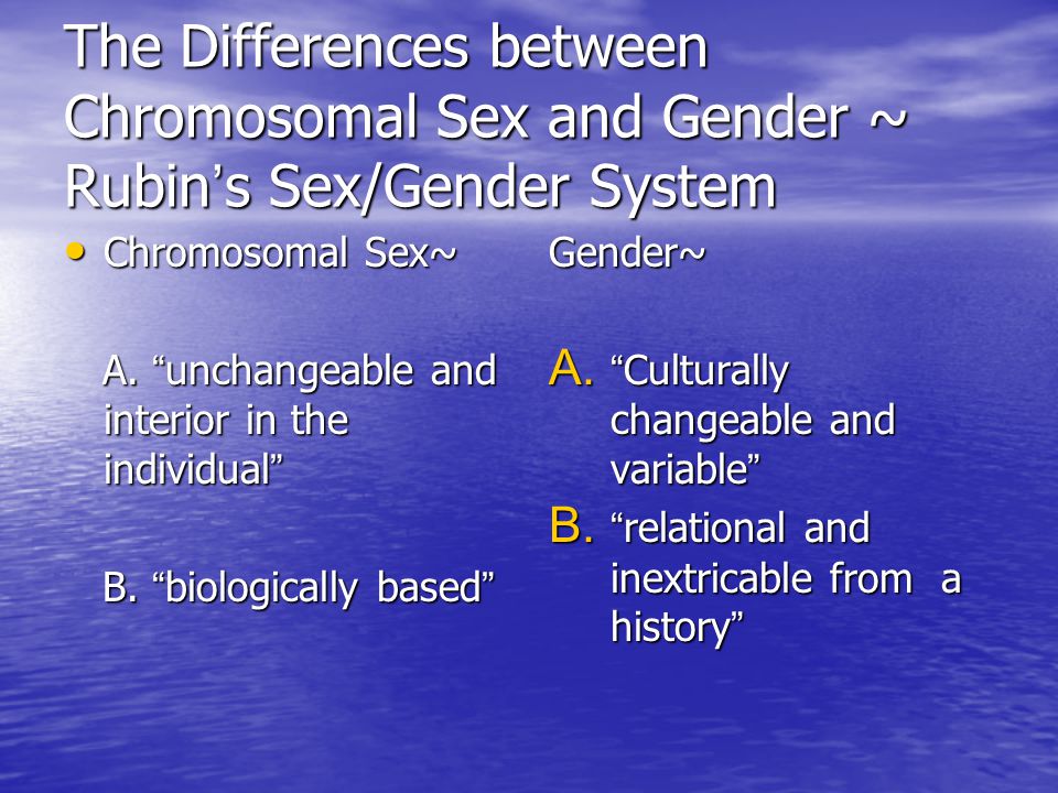 The Differences between Chromosomal Sex and Gender ~ Rubin ’ s Sex/Gender System Chromosomal Sex~ Chromosomal Sex~ A.