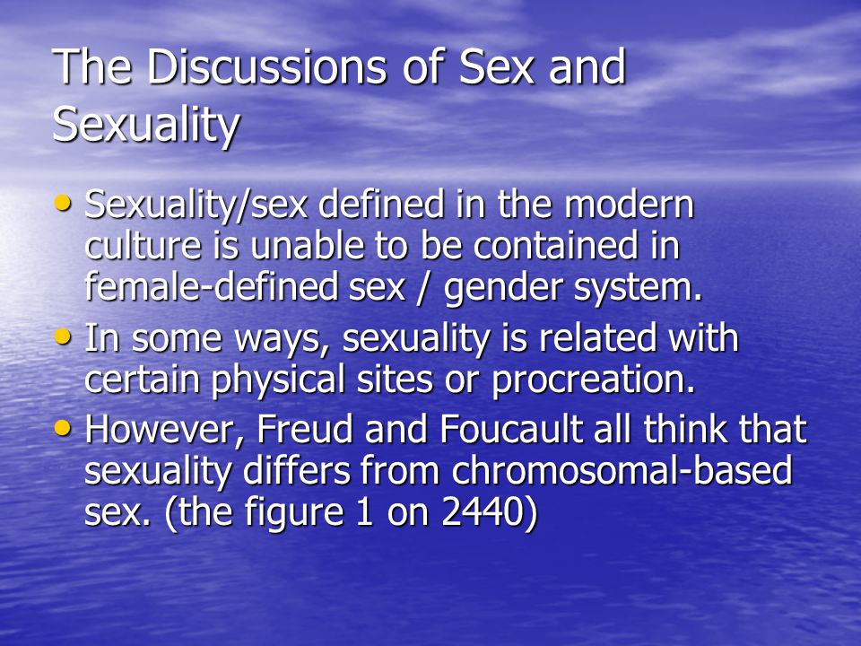 The Discussions of Sex and Sexuality Sexuality/sex defined in the modern culture is unable to be contained in female-defined sex / gender system.