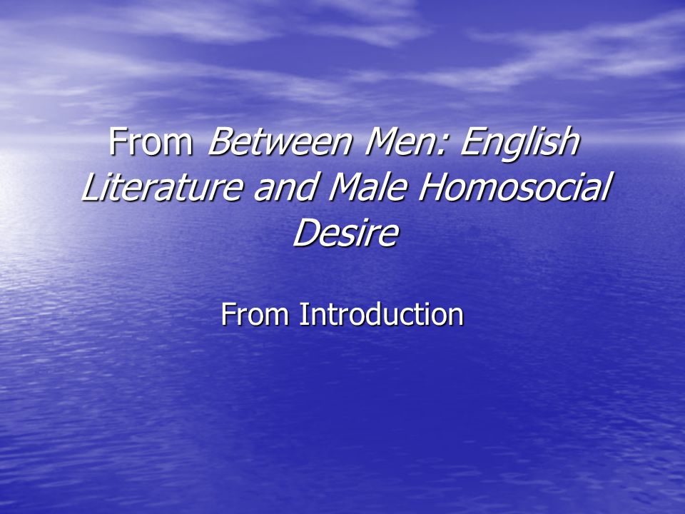 From Between Men: English Literature and Male Homosocial Desire From Introduction