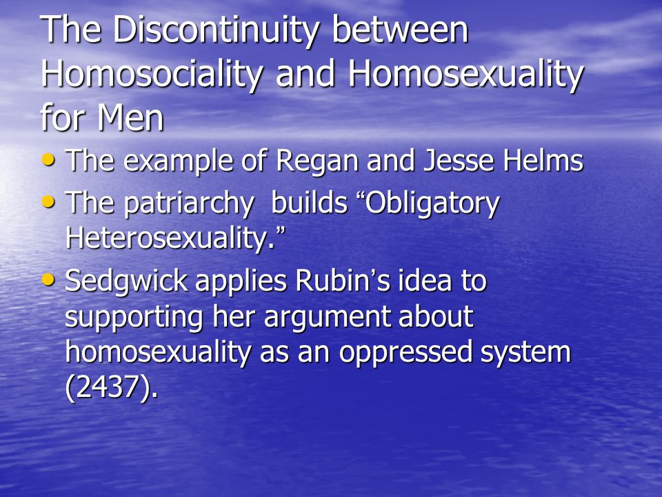 The Discontinuity between Homosociality and Homosexuality for Men The example of Regan and Jesse Helms The example of Regan and Jesse Helms The patriarchy builds Obligatory Heterosexuality.