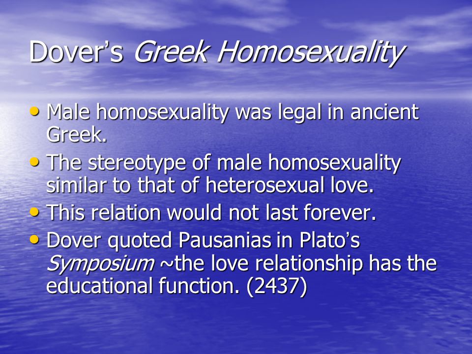 Dover ’ s Greek Homosexuality Male homosexuality was legal in ancient Greek.