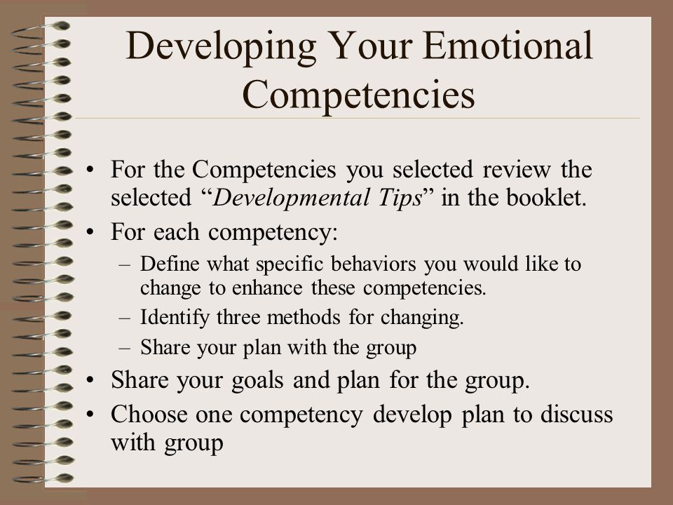 Developing Your Emotional Competencies For the Competencies you selected review the selected Developmental Tips in the booklet.