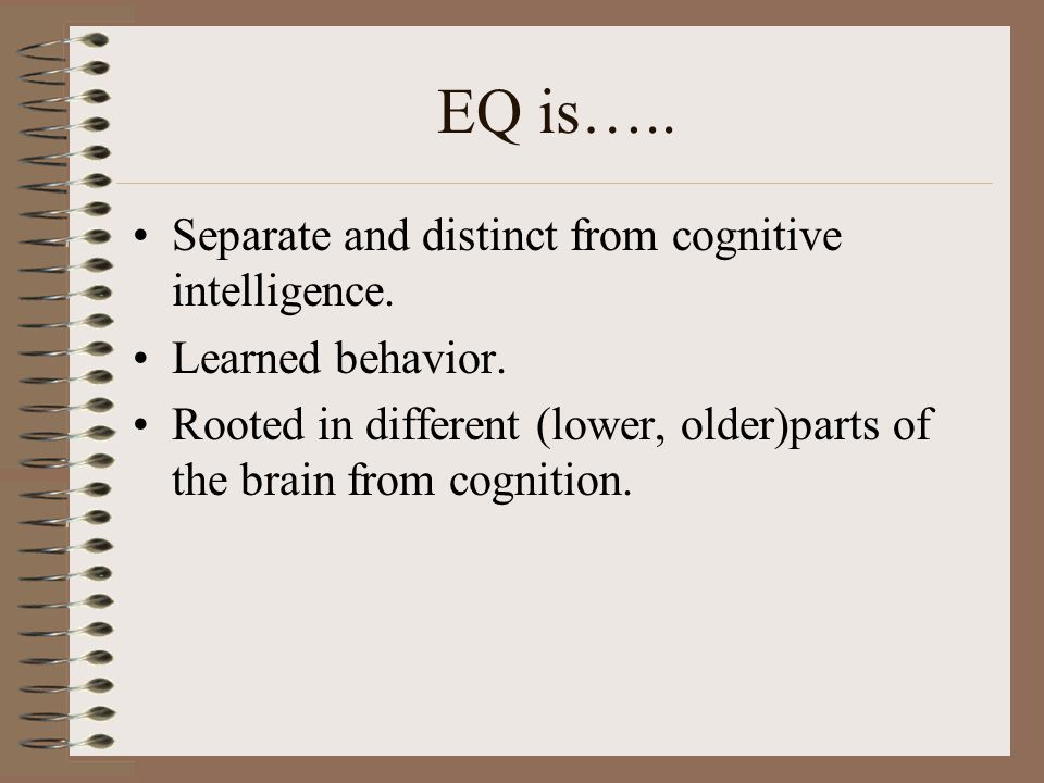EQ is….. Separate and distinct from cognitive intelligence.