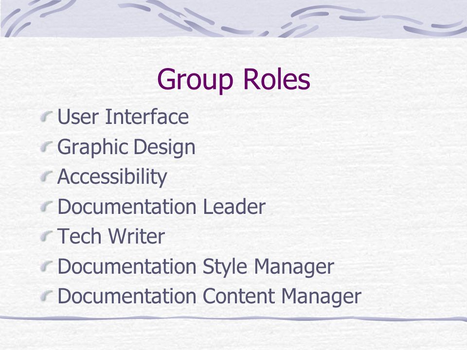 Group Roles User Interface Graphic Design Accessibility Documentation Leader Tech Writer Documentation Style Manager Documentation Content Manager