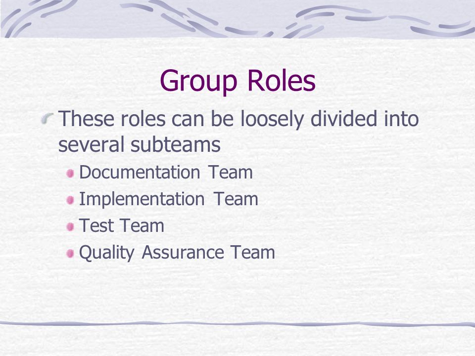 Group Roles These roles can be loosely divided into several subteams Documentation Team Implementation Team Test Team Quality Assurance Team