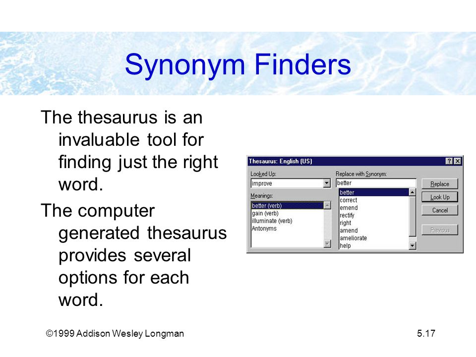 ©1999 Addison Wesley Longman5.17 Synonym Finders The thesaurus is an invaluable tool for finding just the right word.