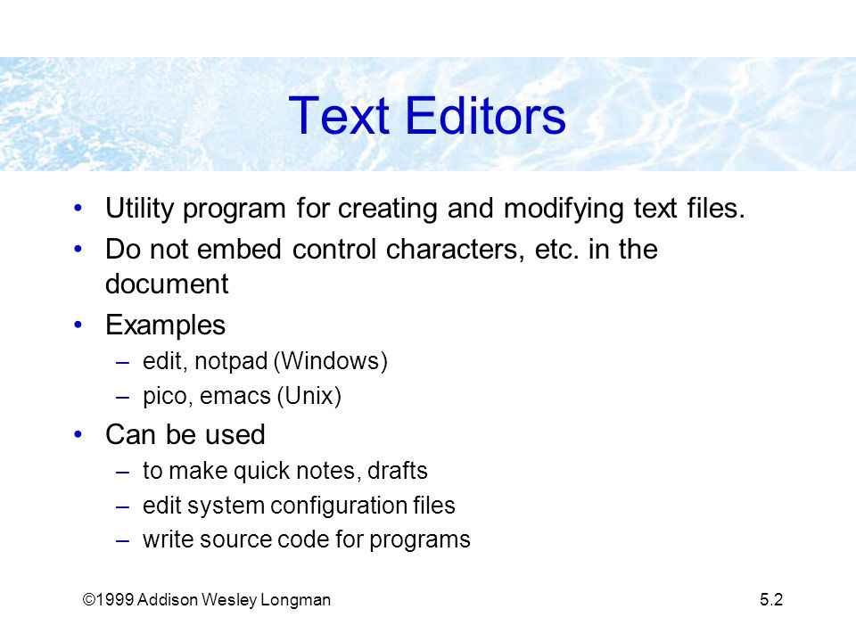 ©1999 Addison Wesley Longman5.2 Text Editors Utility program for creating and modifying text files.