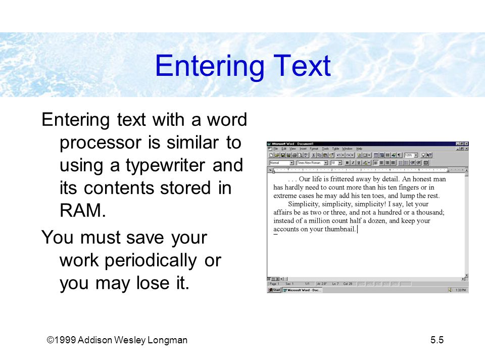 ©1999 Addison Wesley Longman5.5 Entering Text Entering text with a word processor is similar to using a typewriter and its contents stored in RAM.