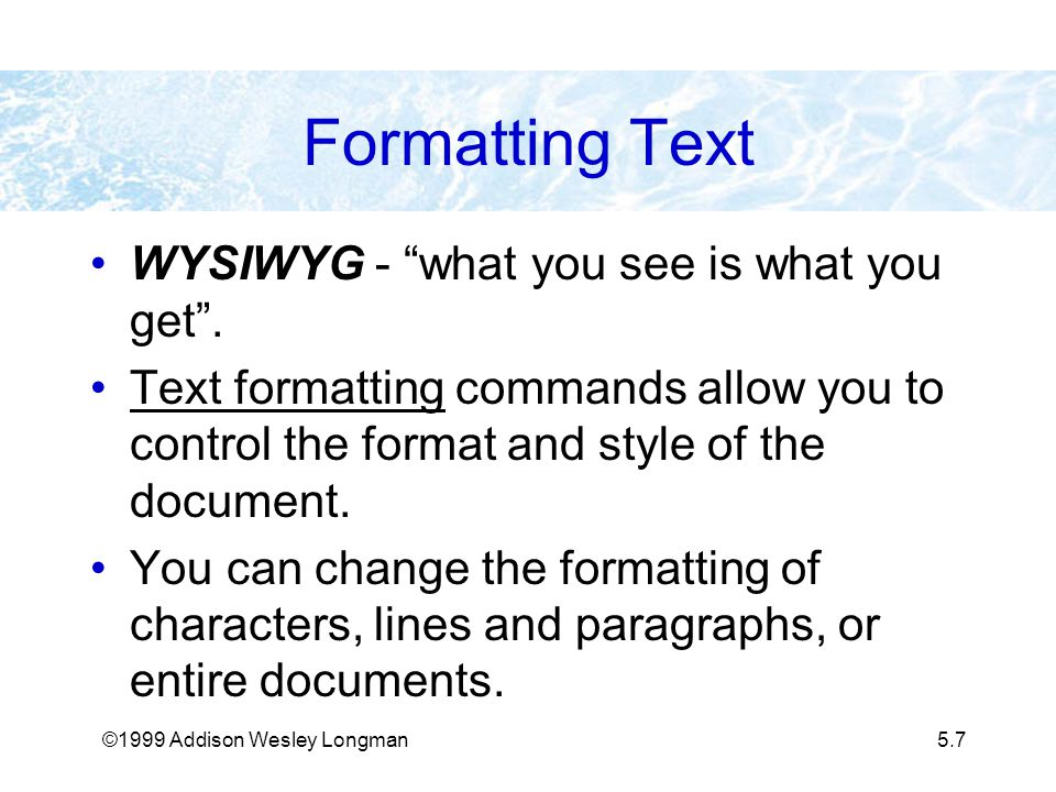 ©1999 Addison Wesley Longman5.7 Formatting Text WYSIWYG - what you see is what you get .