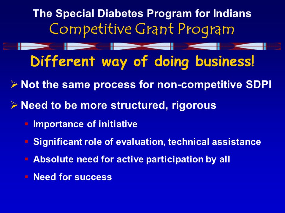 The Special Diabetes Program for Indians Competitive Grant Program Different way of doing business.