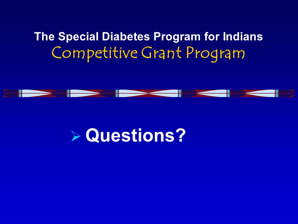 The Special Diabetes Program for Indians Competitive Grant Program  Questions