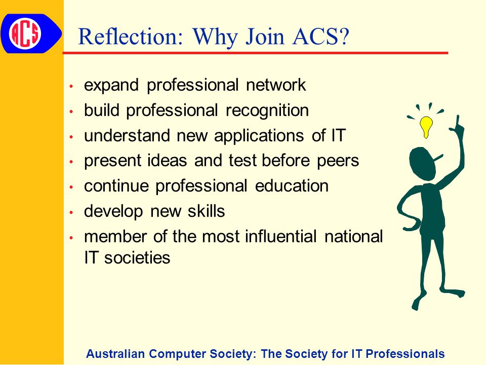 Australian Computer Society: The Society for IT Professionals Reflection: Why Join ACS.