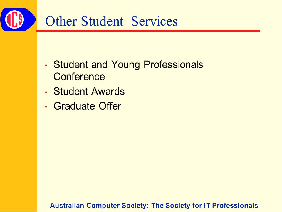 Australian Computer Society: The Society for IT Professionals Other Student Services Student and Young Professionals Conference Student Awards Graduate Offer