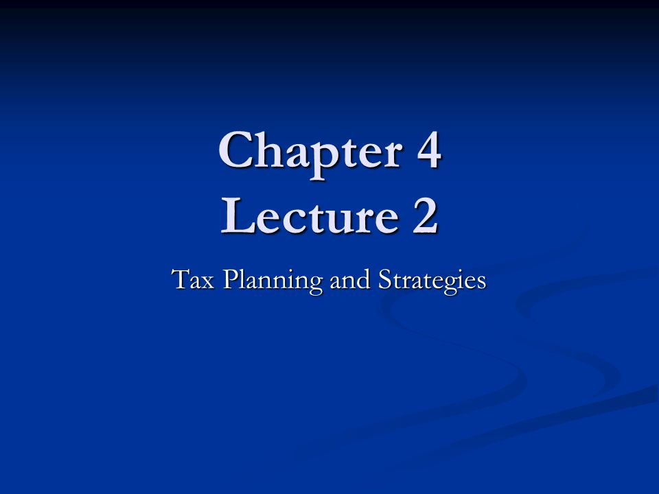 Chapter 4 Lecture 2 Tax Planning and Strategies