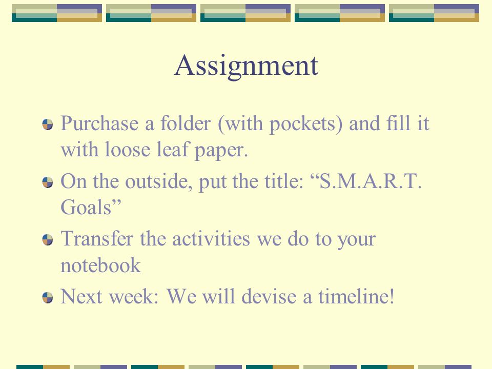 Assignment Purchase a folder (with pockets) and fill it with loose leaf paper.