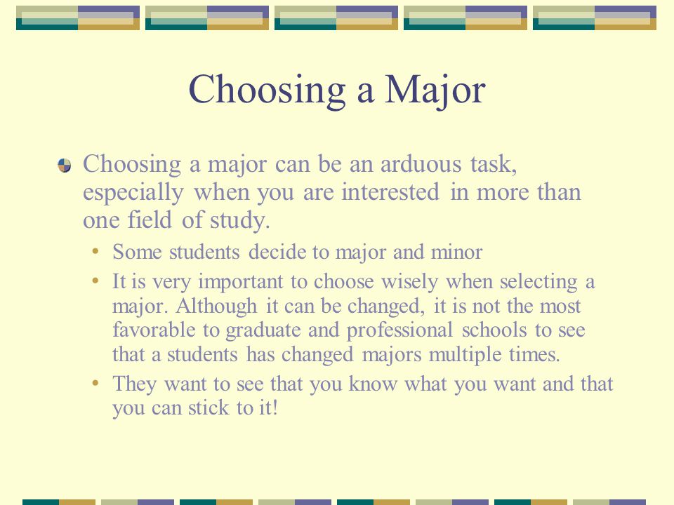 Choosing a Major Choosing a major can be an arduous task, especially when you are interested in more than one field of study.