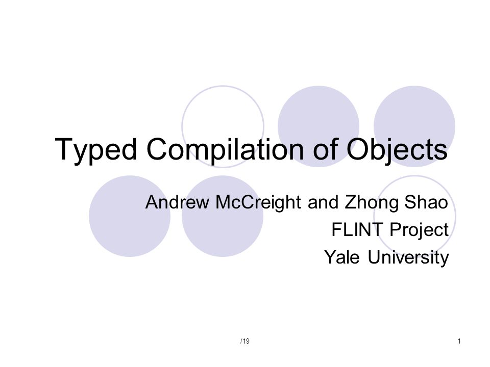 /191 Typed Compilation of Objects Andrew McCreight and Zhong Shao FLINT Project Yale University