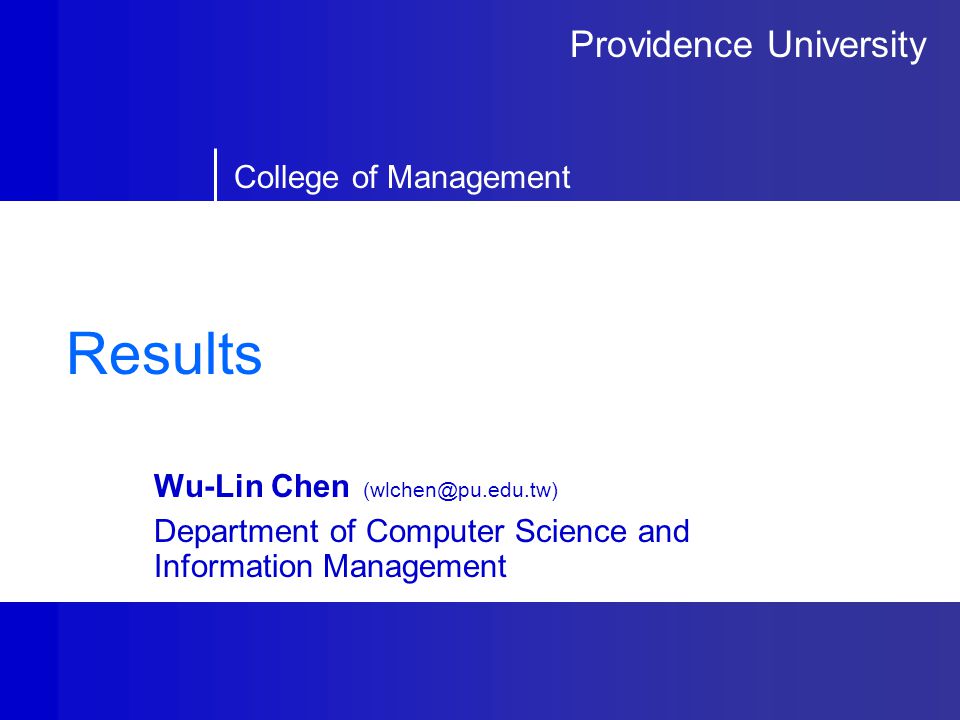 Providence University College of Management Results Wu-Lin Chen Department of Computer Science and Information Management