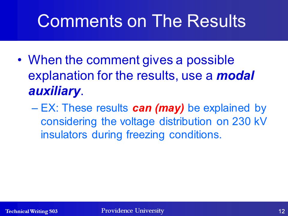 Technical Writing S03 Providence University 12 Comments on The Results When the comment gives a possible explanation for the results, use a modal auxiliary.