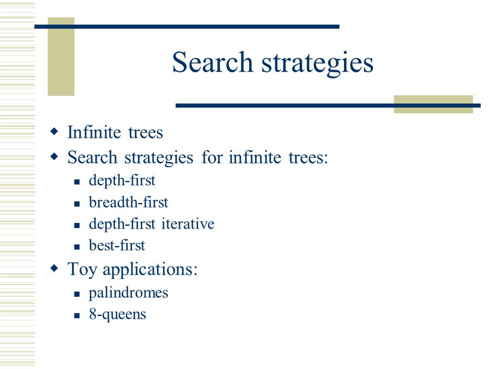 Search strategies  Infinite trees  Search strategies for infinite trees: depth-first breadth-first depth-first iterative best-first  Toy applications: palindromes 8-queens