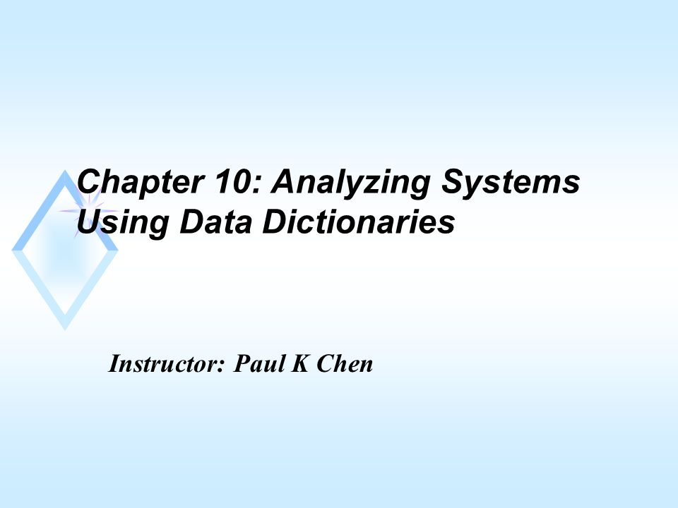 Chapter 10: Analyzing Systems Using Data Dictionaries Instructor: Paul K Chen