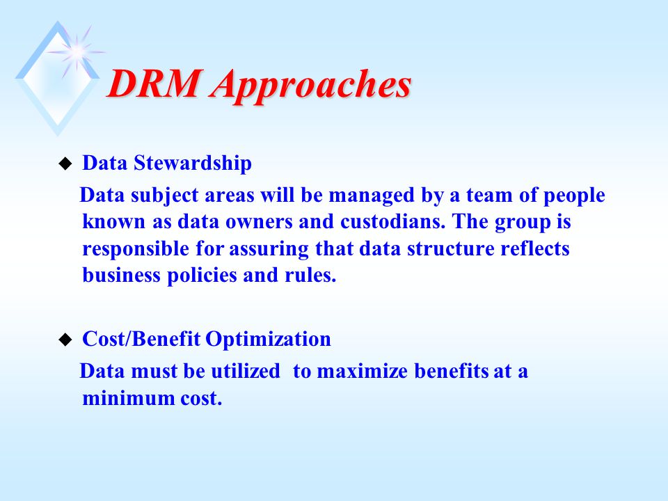 DRM Approaches u Data Stewardship Data subject areas will be managed by a team of people known as data owners and custodians.