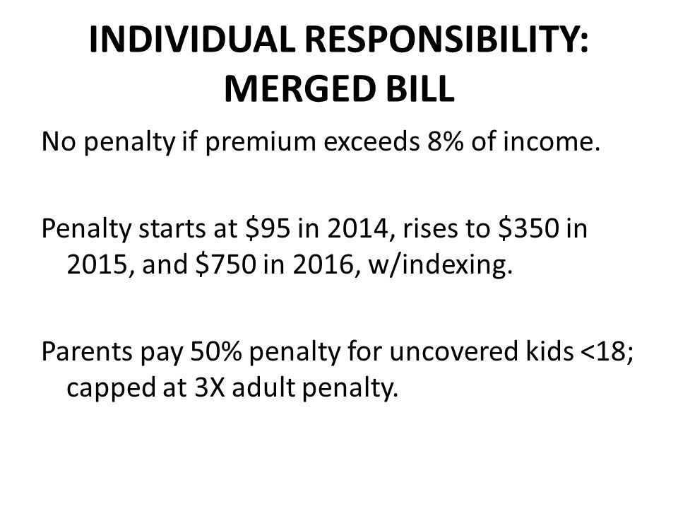 INDIVIDUAL RESPONSIBILITY: MERGED BILL No penalty if premium exceeds 8% of income.