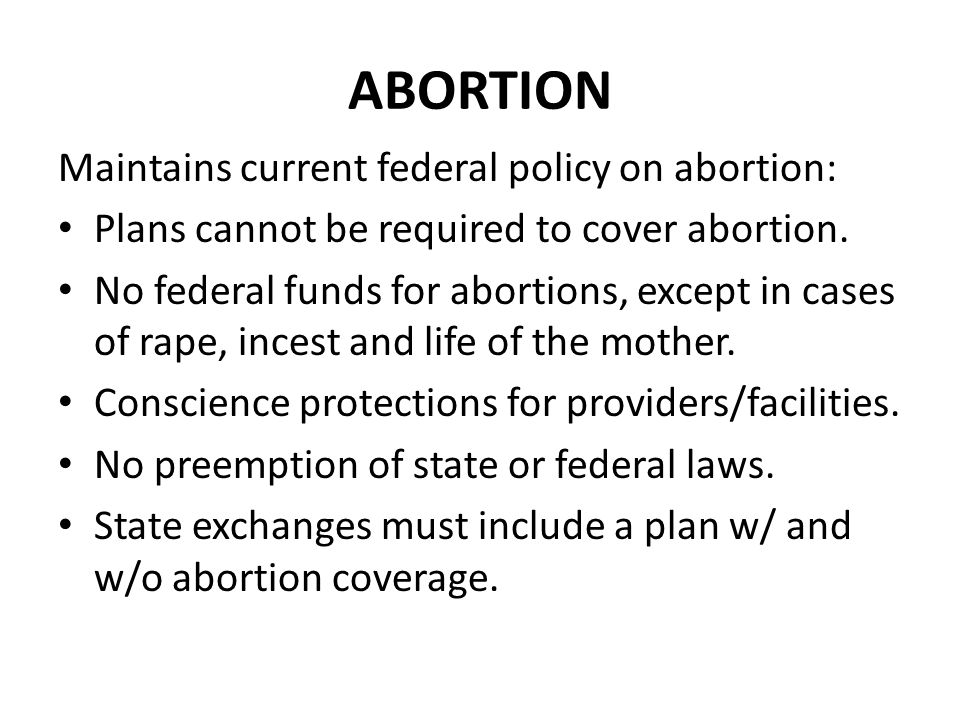 ABORTION Maintains current federal policy on abortion: Plans cannot be required to cover abortion.