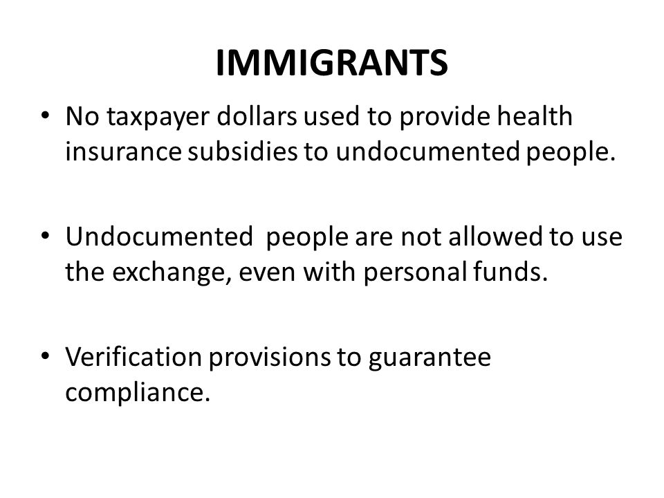 IMMIGRANTS No taxpayer dollars used to provide health insurance subsidies to undocumented people.
