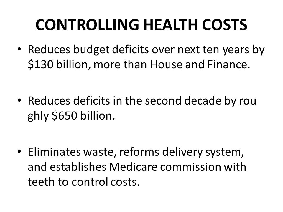 CONTROLLING HEALTH COSTS Reduces budget deficits over next ten years by $130 billion, more than House and Finance.