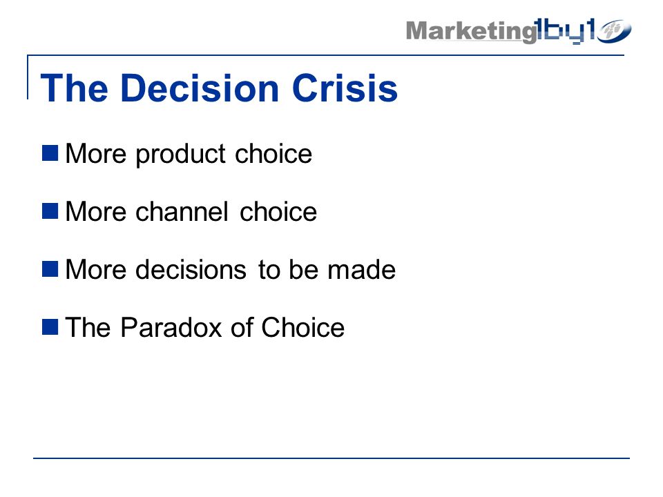 More product choice More channel choice More decisions to be made The Paradox of Choice