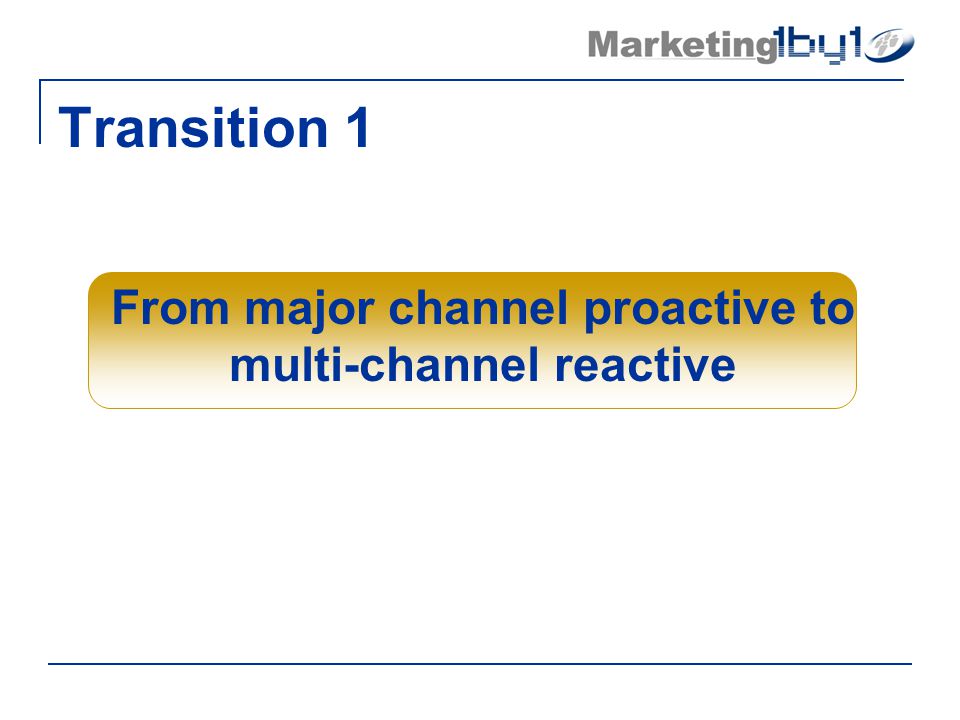 Transition 1 From major channel proactive to multi-channel reactive