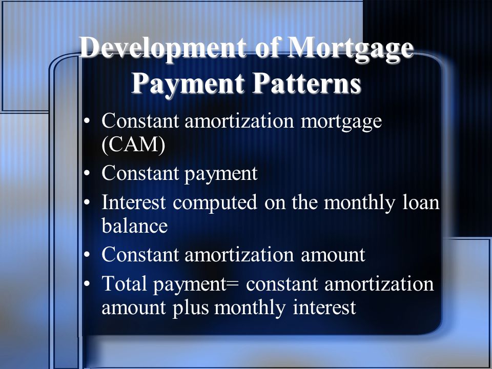CHAPTER FOUR FIXED RATE MORTGAGE LOANS. Chapter Objectives Characteristics  of constant payment (CPM), constant amortization (CAM), and graduated  payment. - ppt download