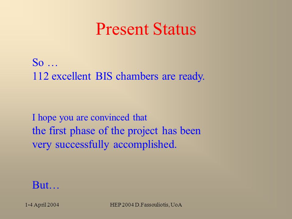 1-4 April 2004HEP 2004 D.Fassouliotis, UoA Present Status So … 112 excellent BIS chambers are ready.